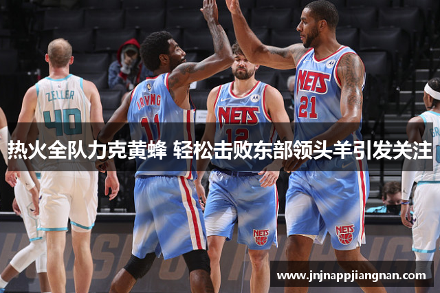 热火全队力克黄蜂 轻松击败东部领头羊引发关注