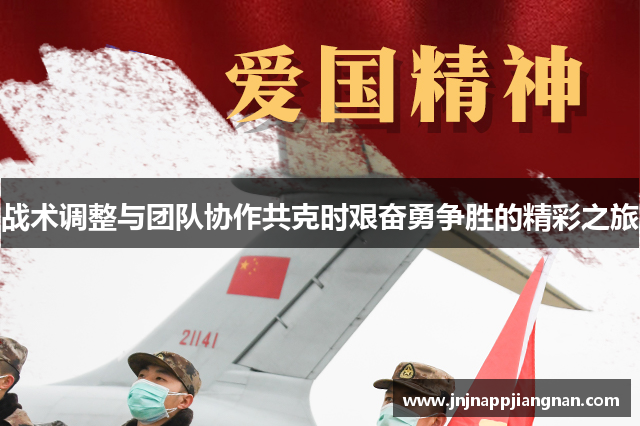 战术调整与团队协作共克时艰奋勇争胜的精彩之旅