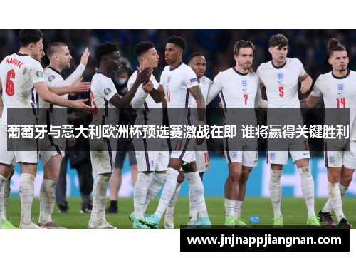葡萄牙与意大利欧洲杯预选赛激战在即 谁将赢得关键胜利