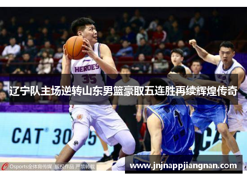 辽宁队主场逆转山东男篮豪取五连胜再续辉煌传奇