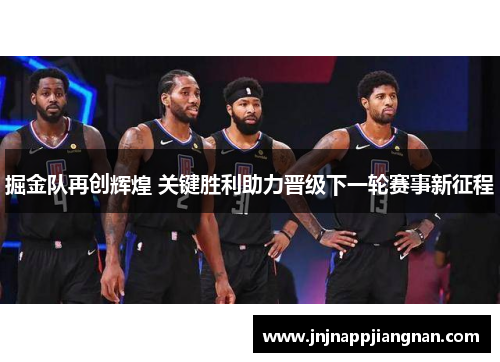 掘金队再创辉煌 关键胜利助力晋级下一轮赛事新征程