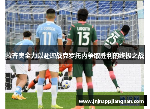 拉齐奥全力以赴迎战克罗托内争取胜利的终极之战