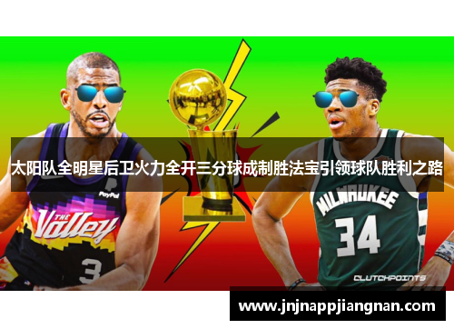 太阳队全明星后卫火力全开三分球成制胜法宝引领球队胜利之路