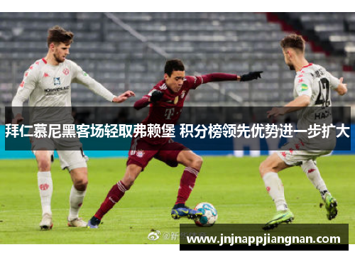 拜仁慕尼黑客场轻取弗赖堡 积分榜领先优势进一步扩大
