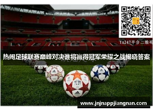 热闹足球联赛巅峰对决谁将赢得冠军荣耀之战揭晓答案