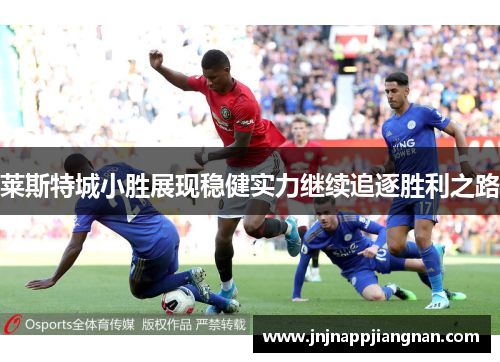 莱斯特城小胜展现稳健实力继续追逐胜利之路