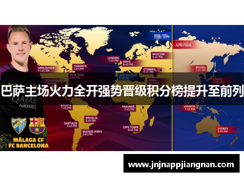 巴萨主场火力全开强势晋级积分榜提升至前列