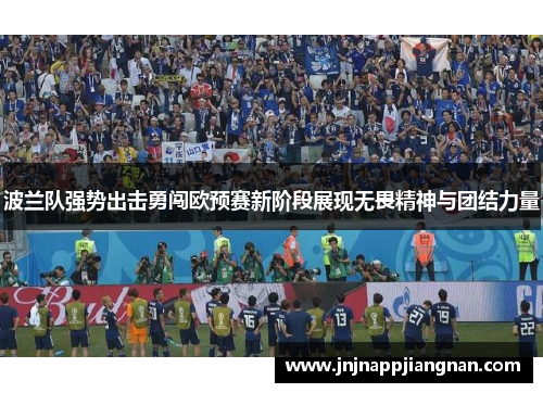 波兰队强势出击勇闯欧预赛新阶段展现无畏精神与团结力量