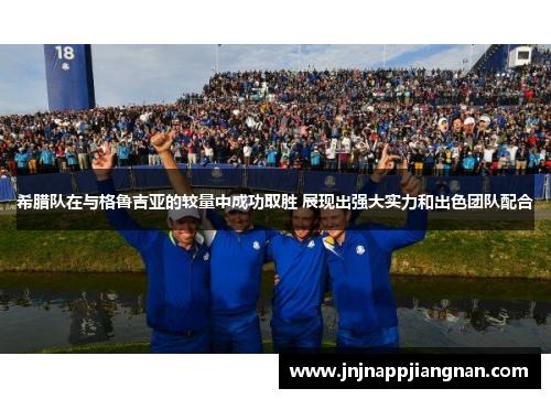 希腊队在与格鲁吉亚的较量中成功取胜 展现出强大实力和出色团队配合